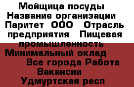 Мойщица посуды › Название организации ­ Паритет, ООО › Отрасль предприятия ­ Пищевая промышленность › Минимальный оклад ­ 23 000 - Все города Работа » Вакансии   . Удмуртская респ.,Сарапул г.